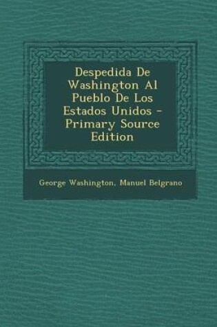 Cover of Despedida de Washington Al Pueblo de Los Estados Unidos - Primary Source Edition