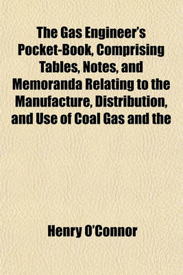 Book cover for The Gas Engineer's Pocket-Book, Comprising Tables, Notes, and Memoranda Relating to the Manufacture, Distribution, and Use of Coal Gas and the