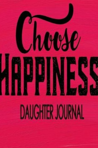 Cover of Choose Happiness Daughter Journal