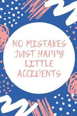 Cover of No Mistakes Just Happy Little Accidents