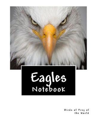 Book cover for Eagles Birds of Prey of the World Notebook