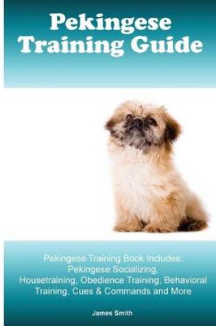 Cover of Pekingese Training Guide. Pekingese Training Book Includes