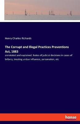 Book cover for The Corrupt and Illegal Practices Preventions Act, 1883