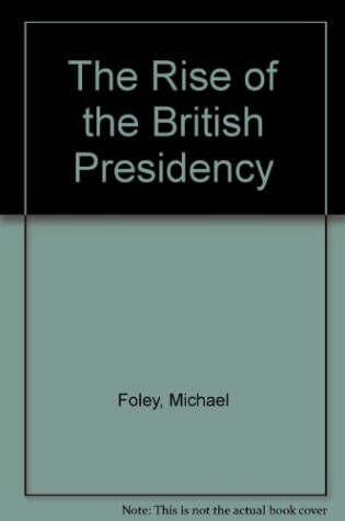 Cover of The Rise of the British Presidency