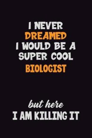 Cover of I Never Dreamed I would Be A Super Cool Biologist But Here I Am Killing It