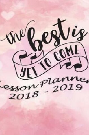 Cover of Lesson Planner 2018 - 2019 - The Best Is Yet to Come