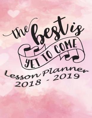 Book cover for Lesson Planner 2018 - 2019 - The Best Is Yet to Come