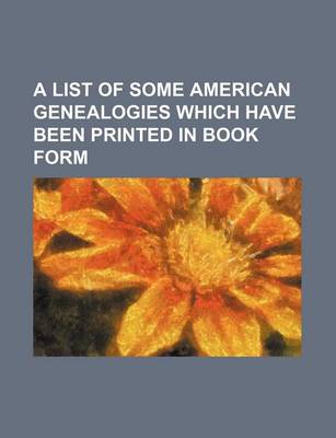 Book cover for A List of Some American Genealogies Which Have Been Printed in Book Form