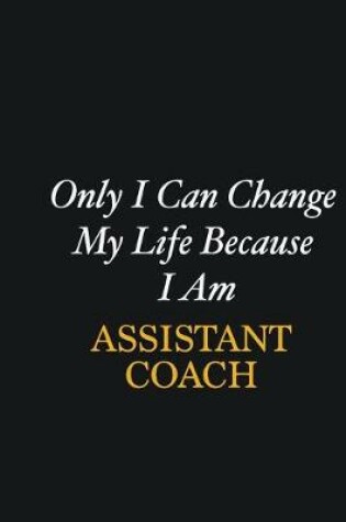 Cover of Only I Can Change My Life Because I Am Assistant Coach