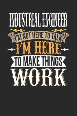 Book cover for Industrial Engineer I'm Not Here to Talk I'm Here to Make Things Work