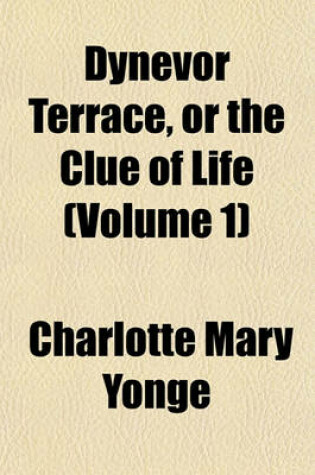 Cover of Dynevor Terrace, or the Clue of Life Volume 1