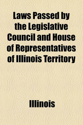 Book cover for Laws Passed by the Legislative Council and House of Representatives of Illinois Territory