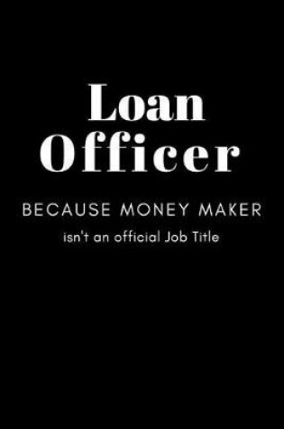 Cover of Loan Officer Because Money Maker isn't an Official Job Title