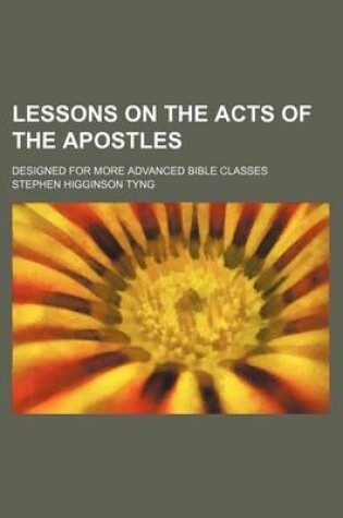 Cover of Lessons on the Acts of the Apostles; Designed for More Advanced Bible Classes