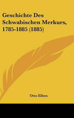 Book cover for Geschichte Des Schwabischen Merkurs, 1785-1885 (1885)