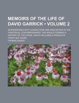 Book cover for Memoirs of the Life of David Garrick (Volume 2); Interspersed with Characters and Anecdotes of His Theatrical Contemporaries. the Whole Forming a History of the Stage, Which Includes a Period of Thirty-Six Years
