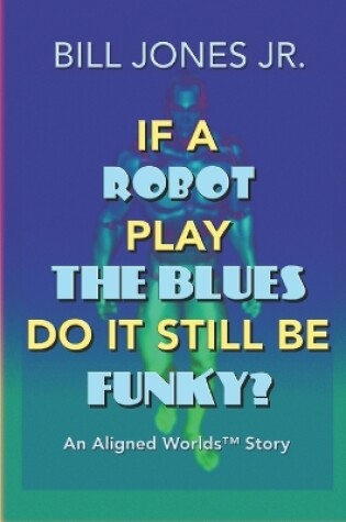 Cover of If A Robot Play The Blues Do It Still Be Funky?