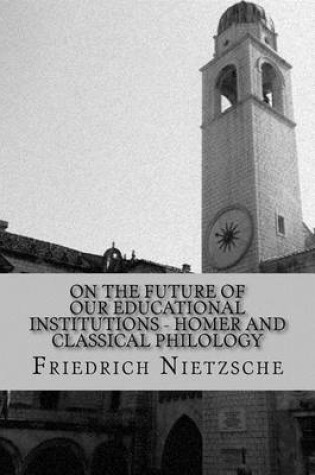 Cover of On the Future of Our Educational Institutions Homer and Classical Philology