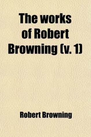 Cover of The Works of Robert Browning (Volume 1)