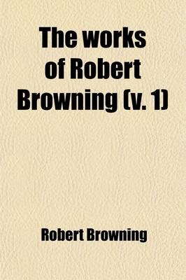 Book cover for The Works of Robert Browning (Volume 1)