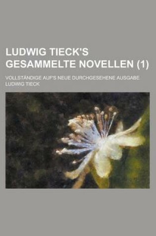 Cover of Ludwig Tieck's Gesammelte Novellen; Vollstandige Auf's Neue Durchgesehene Ausgabe (1)