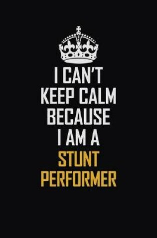 Cover of I Can't Keep Calm Because I Am A Stunt Performer