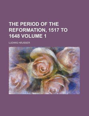 Book cover for The Period of the Reformation, 1517 to 1648 Volume 1