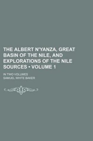 Cover of The Albert N'Yanza, Great Basin of the Nile, and Explorations of the Nile Sources (Volume 1); In Two Volumes