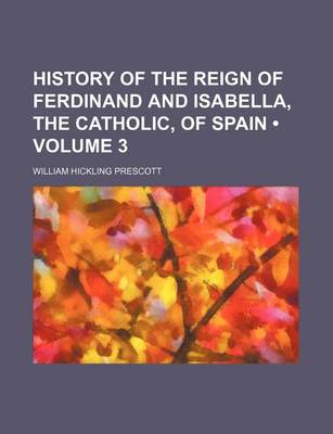 Book cover for History of the Reign of Ferdinand and Isabella, the Catholic, of Spain (Volume 3)
