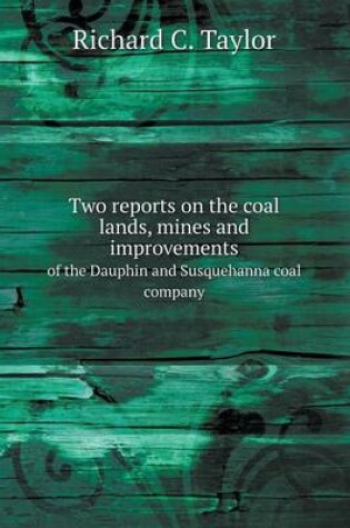 Cover of Two reports on the coal lands, mines and improvements of the Dauphin and Susquehanna coal company