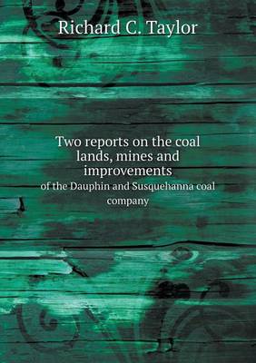 Book cover for Two reports on the coal lands, mines and improvements of the Dauphin and Susquehanna coal company