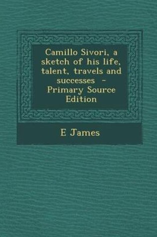 Cover of Camillo Sivori, a Sketch of His Life, Talent, Travels and Successes - Primary Source Edition