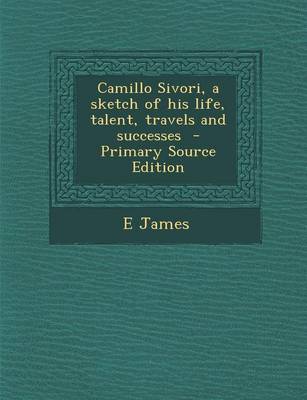 Book cover for Camillo Sivori, a Sketch of His Life, Talent, Travels and Successes - Primary Source Edition