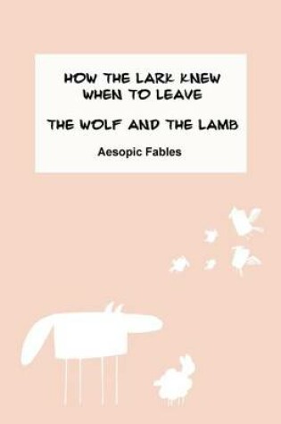 Cover of How the Lark Knew When to Leave & The Wolf and the Lamb