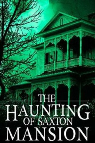 Cover of The Haunting of Saxton Mansion