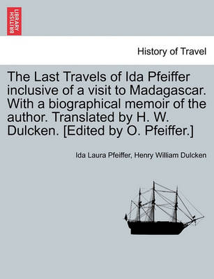 Book cover for The Last Travels of Ida Pfeiffer Inclusive of a Visit to Madagascar. with a Biographical Memoir of the Author. Translated by H. W. Dulcken. [Edited by O. Pfeiffer.]