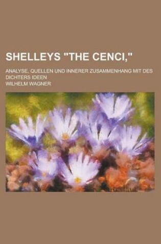 Cover of Shelleys the Cenci; Analyse, Quellen Und Innerer Zusammenhang Mit Des Dichters Ideen