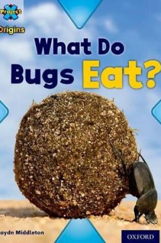 Cover of Project X Origins: Light Blue Book Band, Oxford Level 4: Bugs: What Do Bugs Eat?