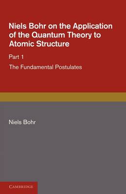 Book cover for Niels Bohr on the Application of the Quantum Theory to Atomic Structure, Part 1, The Fundamental Postulates