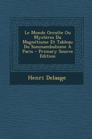 Cover of Le Monde Occulte Ou Mysteres Du Magnetisme Et Tableau Du Somnambulisme a Paris