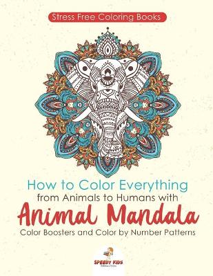 Book cover for Stressfree Coloring Books. How to Color Everything from Animals to Humans with Animal Mandala Color Boosters and Color by Number Patterns