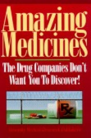 Cover of Amazing Medicines the Drug Companies Don't Want You to Discover!
