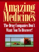 Cover of Amazing Medicines the Drug Companies Don't Want You to Discover!