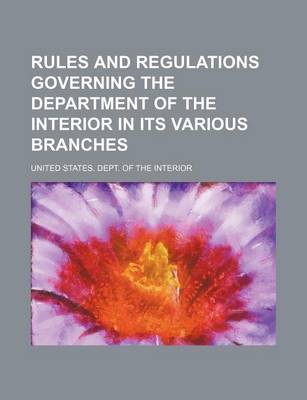 Book cover for Rules and Regulations Governing the Department of the Interior in Its Various Branches (Volume 3-4)