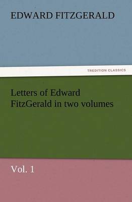 Book cover for Letters of Edward Fitzgerald in Two Volumes, Vol. 1