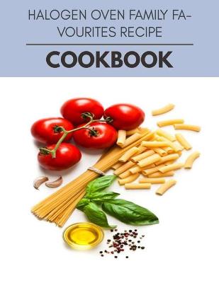 Book cover for Halogen Oven Family Favourites Recipe Cookbook