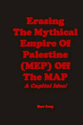 Book cover for Erasing the Mythical Empire of Palestine (Mep) Off the Map