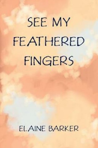 Cover of See My Feathered Fingers