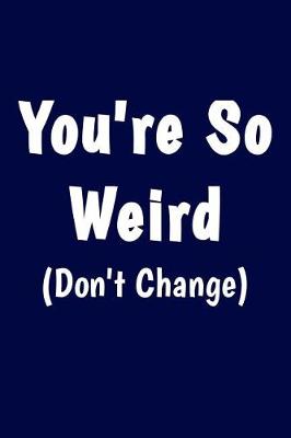 Book cover for You're So Weird (Don't Change)