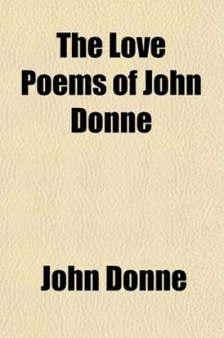 Cover of The Love Poems of John Donne; Selected and Ed. by Charles Eliot Norton